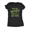  You Say Wicked Like Its A Bad Thing Womens T Shirt 