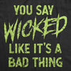  You Say Wicked Like Its A Bad Thing Womens T Shirt 