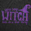  You Say Witch Like Its A Bad Thing Womens T Shirt 