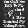  You Shall Not Talk To Me Until I Have Finished My Waking Potion Womens T Shirt 