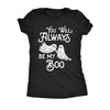  You Will Always Be My Boo Womens T Shirt 