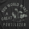  You Would Make A Great Fertilizer Womens T Shirt 