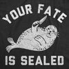  Your Fate Is Sealed Womens T Shirt 