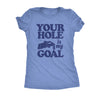  Your Hole Is My Goal Womens T Shirt 