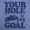  Your Hole Is My Goal Womens T Shirt 