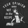  Your Opinion Was Not In The Recipe Womens T Shirt 