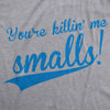  Youre Killing Me Smalls Womens T Shirt 
