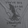  Youve Got To Be Squidding Me Womens T Shirt 