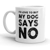 I'd Love To, But My Dog Says No Coffee Mug