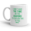 Funny Coffee Mug - 'No Time or Crayons to Explain' - 11oz