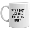 Funny Bald Guy Mug: 'With a Body Like This, Who Needs Hair?' Sarcastic Coffee Cup - 11oz