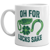 Oh For Luck's Sake! Funny St. Patrick's Day Coffee Mug - 11oz